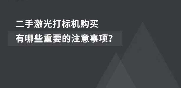 2020081101105219 二手激光打标机采办:有哪些沉要确当苦衷项